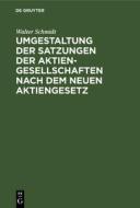 Umgestaltung Der Satzungen Der Aktiengesellschaften Nach Dem Neuen Aktiengesetz di Walter Schmidt edito da Walter de Gruyter
