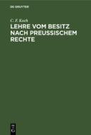 Lehre vom Besitz nach preußischem Rechte di C. F. Koch edito da De Gruyter
