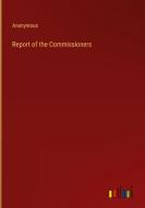 Report of the Commissioners di Anonymous edito da Outlook Verlag