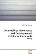 Decentralised Governance and Developmental Politics in South India di Anil Kumar Vaddiraju edito da VDM Verlag Dr. Müller e.K.