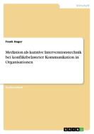 Mediation als kurative Interventionstechnik bei konfliktbelasteter Kommunikation in Organisationen di Frank Hager edito da GRIN Publishing