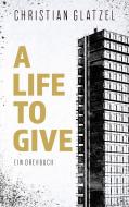 A Life To Give di Christian Glatzel edito da Books on Demand