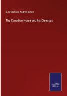 The Canadian Horse and his Diseases di D. M'Eachran, Andrew Smith edito da Salzwasser-Verlag GmbH