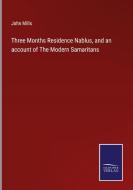 Three Months Residence Nablus, and an account of The Modern Samaritans di John Mills edito da Salzwasser-Verlag