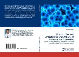 Uterotrophic and Antiuterotrophic Actions of Estrogen and Tamoxifen di Solomon Gebru edito da LAP Lambert Acad. Publ.