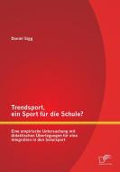 Trendsport, ein Sport für die Schule? Eine empirische Untersuchung mit didaktischen Überlegungen für eine Integration in di Daniel Sigg edito da Diplomica Verlag