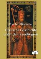 Deutsche Geschichte unter den Karolingern di Engelbert Mühlbacher edito da Europ.Geschichtsverlag