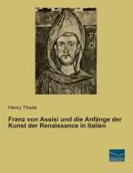 Franz von Assisi und die Anfänge der Kunst der Renaissance in Italien di Henry Thode edito da Fachbuchverlag Dresden