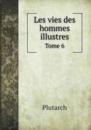 Les Vies Des Hommes Illustres Tome 6 di Plutarch edito da Book On Demand Ltd.