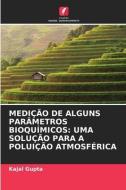 MEDIÇÃO DE ALGUNS PARÂMETROS BIOQUÍMICOS: UMA SOLUÇÃO PARA A POLUIÇÃO ATMOSFÉRICA di Kajal Gupta edito da Edições Nosso Conhecimento