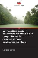 La fonction socio-environnementale de la propriété et la compensation environnementale di Luciana Lanna edito da Editions Notre Savoir