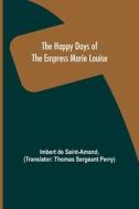 The Happy Days of the Empress Marie Louise di Imbert De Saint-Amand edito da Alpha Editions