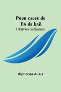 Pour cause de fin de bail; OEuvres anthumes di Alphonse Allais edito da Alpha Editions