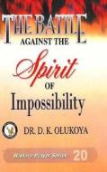 The Battle Against the Spirit of Impossibility di Dr D. K. Olukoya edito da Battle Cry Christian Ministries