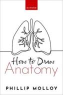 How To Draw Anatomy di Dr Phillip Molloy edito da Oxford University Press