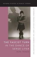 The Fascist Turn in the Dance of Serge Lifar: Interwar French Ballet and the German Occupation di Mark Franko edito da OXFORD UNIV PR