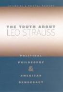 The Truth about Leo Strauss: Political Philosophy and American Democracy di Catherine H. Zuckert, Michael P. Zuckert edito da UNIV OF CHICAGO PR