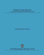 Roman Sarcophagi in the Metropolitan Museum of Art di Anne Marguerite McCann edito da Metropolitan Museum of Art New York