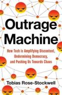 Outrage Machine: How Tech Is Amplifying Discontent, Undermining Democracy, and Pushing Us Towards Chaos di Tobias Rose-Stockwell edito da HACHETTE BOOKS