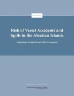 Risk of Vessel Accidents and Spills in the Aleutian Islands: Designing a Comprehensive Risk Assessment di National Research Council edito da NATL ACADEMY PR