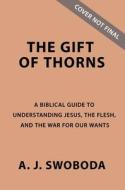 The Gift of Thorns Study Guide: A Biblical Guide to Understanding Jesus, the Flesh, and the War for Our Wants di A. J. Swoboda edito da ZONDERVAN