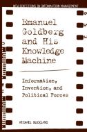 Emanuel Goldberg and His Knowledge Machine di Michael Buckland edito da ABC-CLIO