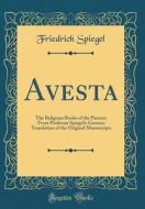 Avesta: The Religious Books of the Parsees; From Professor Spiegel's German Translation of the Original Manuscripts (Classic R di Friedrich Spiegel edito da Forgotten Books