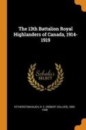 The 13th Battalion Royal Highlanders Of Canada, 1914-1919 di R C. 1892-1949 Fetherstonhaugh edito da Franklin Classics