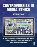 Controversies in Media Ethics di A. David Gordon, John Michael Kittross, John C. Merrill, William Babcock, Michael Dorsher edito da Taylor & Francis Ltd