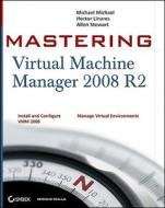 Mastering Virtual Machine Manager 2008 R2 di Michael Michael, Allen Stewart, Hector Linares edito da John Wiley And Sons Ltd