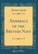 Admirals of the British Navy (Classic Reprint) di Francis Dodd edito da Forgotten Books