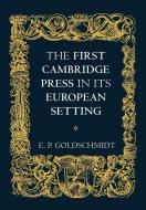 The First Cambridge Press in Its European Setting di E. P. Goldschmidt edito da Cambridge University Press
