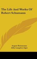 The Life And Works Of Robert Schumann di AUGUST REISSMANN edito da Kessinger Publishing