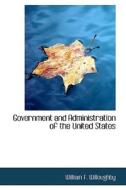 Government And Administration Of The United States di Westel W Willoughby edito da Bibliolife