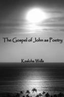 The Gospel Of John As Poetry di Kealoha Wells edito da Lulu.com