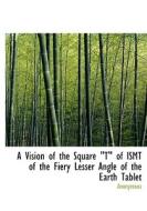 A Vision Of The Square T Of Ismt Of The Fiery Lesser Angle Of The Earth Tablet"" di Anonymous edito da Bibliolife