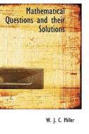Mathematical Questions And Their Solutions di W J C Miller edito da Bibliolife