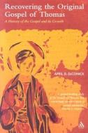 Recovering the Original Gospel of Thomas: A History of the Gospel and Its Growth di April D. Deconick edito da BLOOMSBURY 3PL