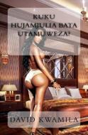 Kuku Hujamjulia Bata Utamuweza?: Simulizi Kitandani di David Kwamila edito da LIGHTNING SOURCE INC