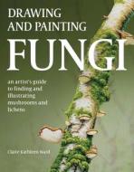 Drawing And Painting Fungi di Claire Kathleen Ward edito da The Crowood Press Ltd