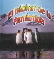 El Habitat de la Antardia = The Antarctic Habitat di Molly Aloian, Bobbie Kalman edito da CRABTREE PUB