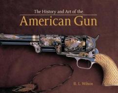 History and Art of the American Gun di R. L. Wilson edito da CHARTWELL BOOKS