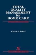 Total Quality Management for Home Care: di Elaine R. Davis, Paul K. Davis, Harold Davis edito da JONES & BARTLETT PUB INC