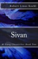 Sivan: M-Gang Chronicles: Book Two di Robert Linus Koehl edito da Robert Koehl