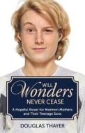Will Wonders Never Cease: A Hopeful Novel for Mormon Mothers and Their Teenage Sons di Douglas Thayer edito da Zarahemla Books