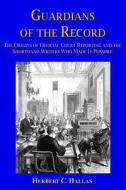 Guardians of the Record: The Origins of Official Court Reporting and the Shorthand Writers Who Made It Possible di Herbert C. Hallas edito da Rivulet Ferry Press