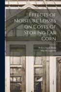 Effects of Moisture Losses on Costs of Storing Ear Corn di Ralph Joseph Mutti, Max R. Langham edito da LIGHTNING SOURCE INC