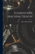 Elementary Machine Design di Albert William Smith edito da LEGARE STREET PR