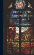 Pride and His Prisoners, by A.L.O.E di Charlotte Maria Tucker edito da LEGARE STREET PR