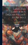 Land And Labour In A Deccan Village Study No 2 di Harold H. Mann edito da LEGARE STREET PR